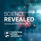 Science Revealed Dean’s Lecture Series with Dr. James Olson – TRU Newsroom