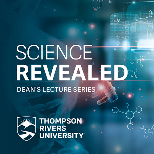 Dean’s lecture series – Science Revealed – TRU Newsroom