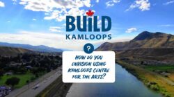 Build Kamloops - How do you envision using Kamloops Centre for the Arts?