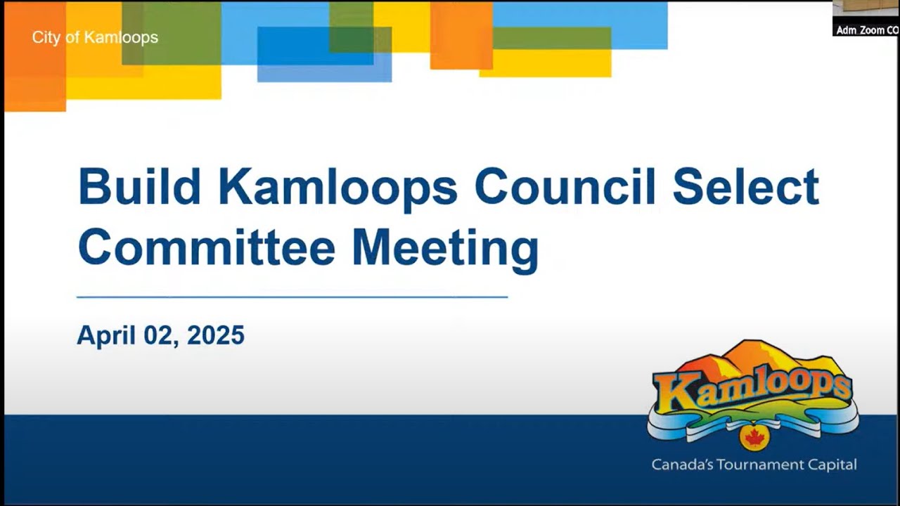 April 2, 2025 - Build Kamloops Council Select Committee Meeting - Kamloops City Council